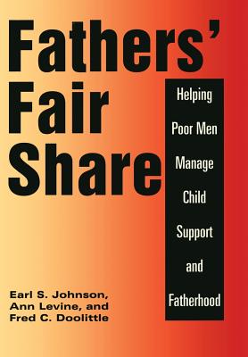 Fathers' Fair Share: Helping Poor Men Manage Child Support and Fatherhood - Johnson, Earl S, and Levine, Ann, and Doolittle, Fred C