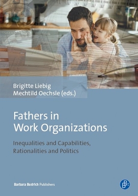 Fathers in Work Organizations: Inequalities and Capabilities, Rationalities and Politics - Liebig, Brigitte (Editor), and Oechsle, Mechtild (Editor)