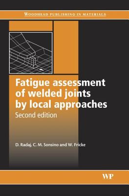 Fatigue Assessment of Welded Joints by Local Approaches - Radaj, Dieter, and Sonsino, C M, and Fricke, W