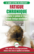 Fatigue Chronique: Guide du syndrome de fatigue chronique des glandes surr?nales - Restaurer naturellement les hormones, le stress et l'?nergie (Livre ... Fatigue Reset French Book) (French Edition)