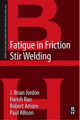 Fatigue in Friction Stir Welding - Jordon, J. Brian, and Amaro, Robert, and Allison, Paul