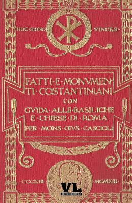 Fatti E Monumenti Costantiniani: Con Guida Alle Basiliche E Chiese Di Roma - Accadia, Fabrizio (Editor), and Cascioli, Giuseppe