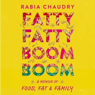 Fatty Fatty Boom Boom: A Memoir of Food, Fat & Family - Chaudry, Rabia (Read by)