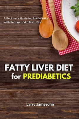 Fatty Liver Diet: A Beginner's Guide for Prediabetics With Recipes and a Meal Plan - Jamesonn, Larry