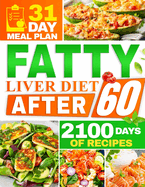 Fatty Liver Diet After 60: 2100 Days of Quick & Tasty Recipes to Restore Liver Health and Maximize Your Energy Featuring a 31-Day Meal Plan for Complete Rejuvenation + 5 Bonuses