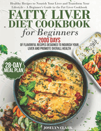 Fatty Liver Diet Cookbook: 2000 Days of Healthy & Reversal Everyday Recipes for Beginners & Experienced Guide to Improve Cleanse Detox and Support Rescue Your Liver from Disease 28-Days Healing Eating Meal Plan Included
