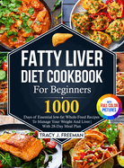 Fatty Liver Diet Cookbook For Beginners: 1000 days of Essential low-fat Whole-Food Recipes To Manage Your Weight And Liver With 28-Day Meal Plan With Premium Full Color Pictures
