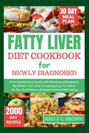 Fatty Liver Diet Cookbook for Newly Diagnosed: A Comprehensive Guide with Nutritious Recipes to Revitalize Your Liver Including Easy-To-Follow 30-Day Meal Plan to Achieve Optimal Well-Being