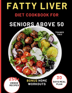 Fatty Liver Diet Cookbook For Seniors Above 50: Eat Smart, Live Well With 250+ Unique Recipes, 30 Days Meal Plan, Nutritional Tips, And Bonus Home Workouts.