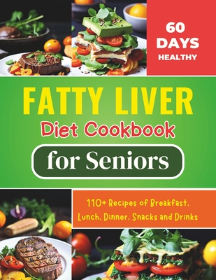Fatty Liver Diet Cookbook for Seniors: Revitalize Your Health and Boost Energy 60 Days Healthy With 110+ Recipes of Breakfast, Lunch, Dinner, Snacks and Drinks - Robinson, Daisy