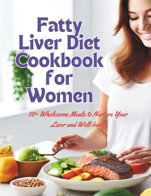 Fatty Liver Diet Cookbook for Women: 110+ Wholesome Meals to Nurture Your Liver and Well-being - Robinson, Daisy