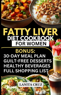 Fatty Liver Diet Cookbook for Women: Simple and Delicious Low Fat Anti-Inflammatory Fatty Liver Diet Recipes for Liver Cleanse, Detox and Support for Liver Health and Cirrhosis of the Liver - Cruz, Lanita