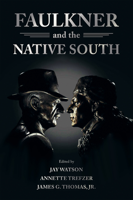 Faulkner and the Native South - Watson, Jay (Editor), and Trefzer, Annette (Editor), and Thomas, James G (Editor)