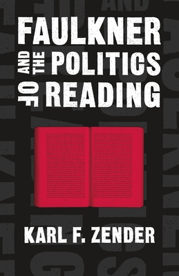 Faulkner and the Politics of Reading - Zender, Karl F., and Romine, Scott