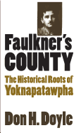 Faulkner's County: The Historical Roots of Yoknapatawhpa