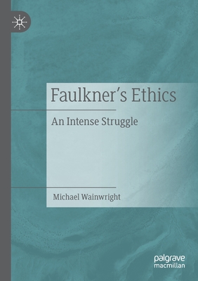 Faulkner's Ethics: An Intense Struggle - Wainwright, Michael