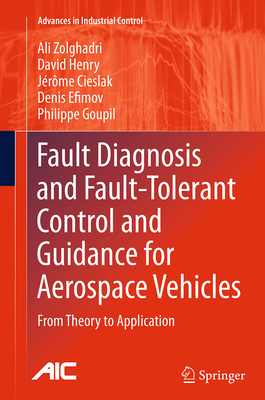 Fault Diagnosis and Fault-Tolerant Control and Guidance for Aerospace Vehicles: From Theory to Application - Zolghadri, Ali, and Henry, David, and Cieslak, Jrme