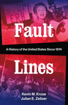 Fault Lines: A History of the United States Since 1974 - Kruse, Kevin M, and Zelizer, Julian E