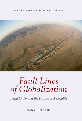 Fault Lines of Globalization: Legal Order and the Politics of A-Legality - Lindahl, Hans