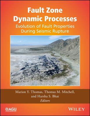 Fault Zone Dynamic Processes: Evolution of Fault Properties During Seismic Rupture - Thomas, Marion Y (Editor), and Mitchell, Thomas M (Editor), and Bhat, Harsha S (Editor)