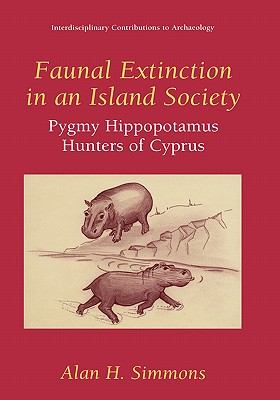 Faunal Extinction in an Island Society: Pygmy Hippopotamus Hunters of Cyprus - Simmons, Alan H, and Clarke, G a (Foreword by)