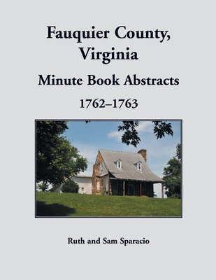 Fauquier County, Virginia Minute Book Abstracts 1762-1763 - Sparacio, Ruth