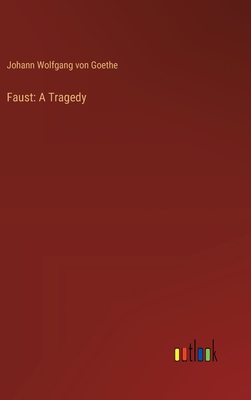 Faust: A Tragedy - Goethe, Johann Wolfgang Von