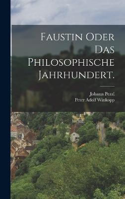 Faustin oder das philosophische Jahrhundert. - Pezzl, Johann, and Peter Adolf Winkopp (Creator)