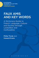 Faux Amis and Key Words: A Dictionary-Guide to French Life and Language Through Lookalikes and Confusables