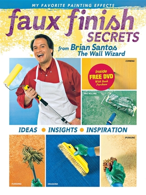 Faux Finish Secrets: From Brian Santos the Wall Wizard - Santos, Brian