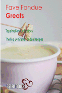 Fave Fondue Greats: Topping Fondue Recipes, the Top 64 Grand Fondue Recipes