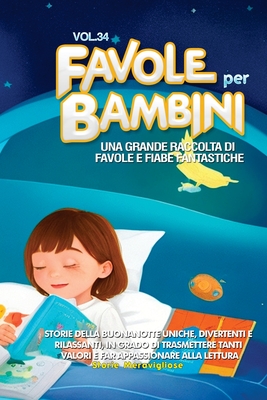 Favole per Bambini: Una grande raccolta di favole e fiabe fantastiche. (Vol.34) Storie della buonanotte uniche, divertenti e rilassanti, in grado di trasmettere tanti valori e far appassionare alla lettura - Meravigliose, Storie