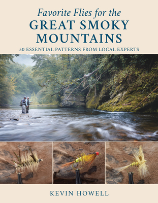 Favorite Flies for the Great Smoky Mountains: 50 Essential Patterns from Local Experts - Howell, Kevin