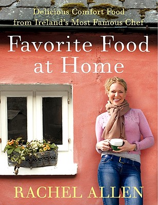 Favorite Food at Home: Delicious Comfort Food from Ireland's Most Famous Chef - Allen, Rachel