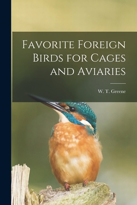 Favorite Foreign Birds for Cages and Aviaries - Greene, W T (William Thomas) (Creator)