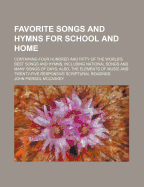 Favorite Songs and Hymns for School and Home: Containing Four Hundred and Fifty of the World's Best Songs and Hymns, Including National Songs and Many Songs of Days; Also, the Elements of Music and Twenty-Five Responsive Scriptural Readings