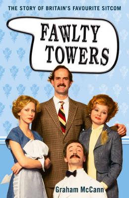 Fawlty Towers: The Story of Britain's Favourite Sitcom - McCann, Graham, Professor