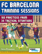 FC Barcelona Training Sessions: 160 Practices from 34 Tactical Situations