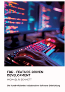 FDD - Feature-Driven Development: Die Kunst effizienter, kollaborativer Software-Entwicklung