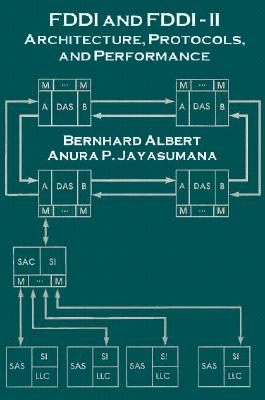 FDDI and FDDI-II Architecture, Protocols, and Performance - Albert, Bernhard, and Bernhard, Albert, and Jayasumana, Anura P