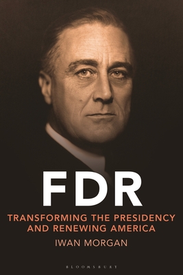 FDR: Transforming the Presidency and Renewing America - Morgan, Iwan