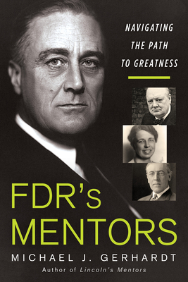 Fdr's Mentors: Navigating the Path to Greatness - Gerhardt, Michael J