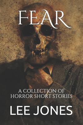 Fear: A Collection of Horror Short Stories - Jones, Lee