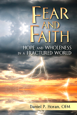 Fear and Faith: Hope and Wholeness in a Fractured World - Horan, Daniel P