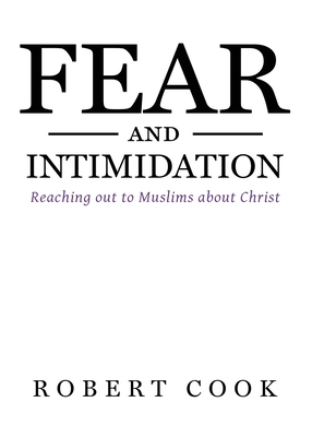 Fear and Intimidation: Reaching out to Muslims about Christ - Cook, Robert
