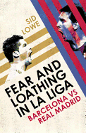 Fear and Loathing in La Liga: The True Story of Barcelona and Real Madrid