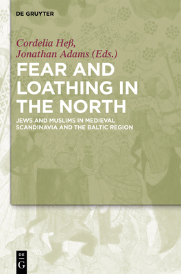 Fear and Loathing in the North: Jews and Muslims in Medieval Scandinavia and the Baltic Region - He, Cordelia (Editor), and Adams, Jonathan (Editor)