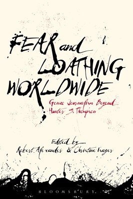 Fear and Loathing Worldwide: Gonzo Journalism Beyond Hunter S. Thompson - Alexander, Robert (Editor), and Isager, Christine (Editor)