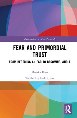 Fear and Primordial Trust: From Becoming an Ego to Becoming Whole - Renz, Monika, and Kyburz (Translator), Mark