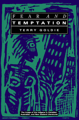 Fear and Temptation: The Image of the Indigene in Canadian, Australian, and New Zealand Literatures - Goldie, Terry